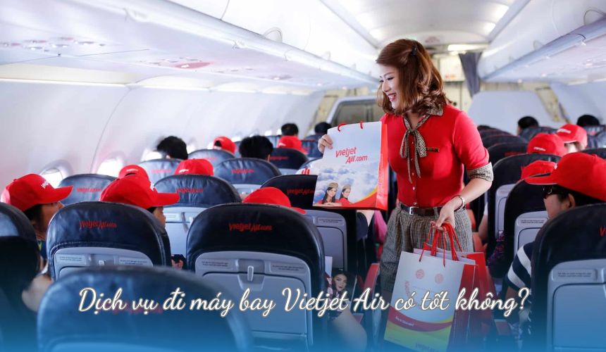 Dịch vụ đi máy bay Vietjet Air có tốt không?