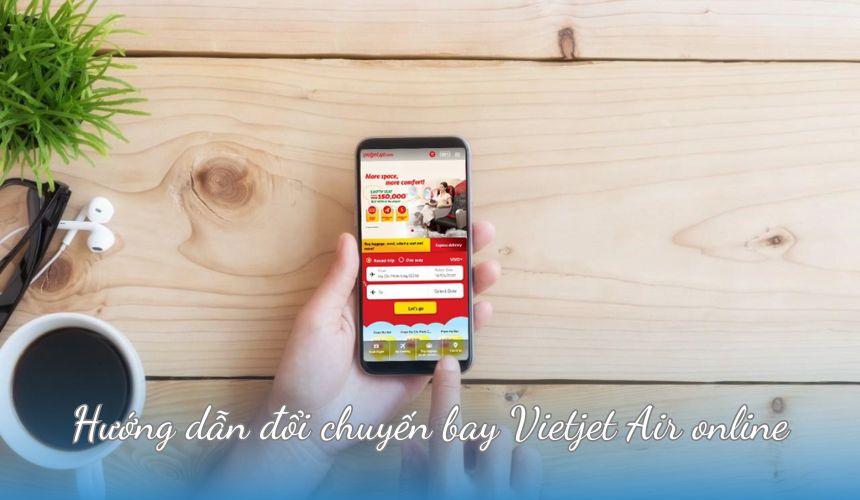 Hướng dẫn đổi chuyến bay Vietjet Air online