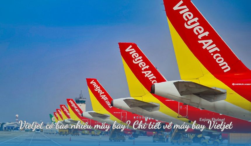 Vietjet có bao nhiêu máy bay? Chi tiết về máy bay Vietjet