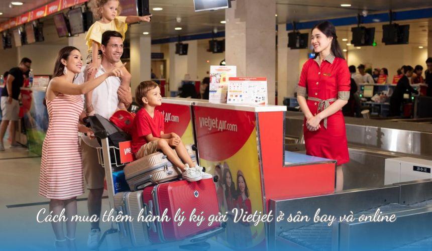 Cách mua thêm hành lý ký gửi Vietjet ở sân bay và online