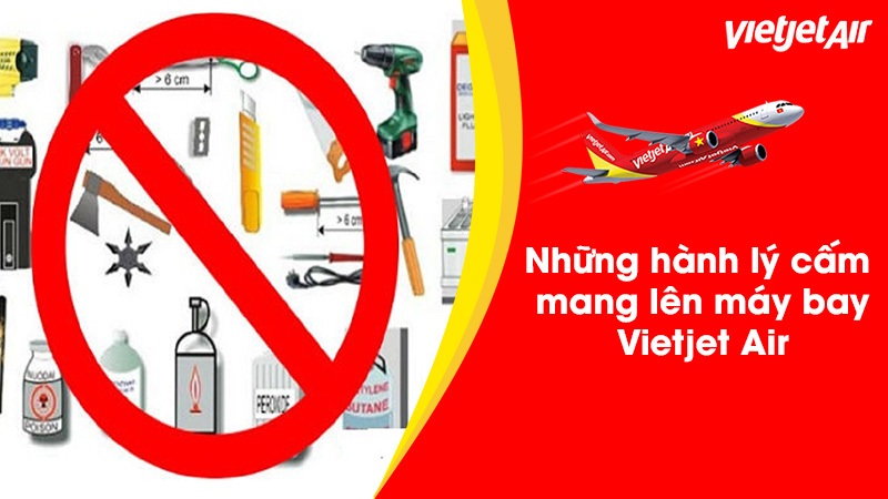 Hàng cấm mang lên máy bay Vietjet gồm loại nào?